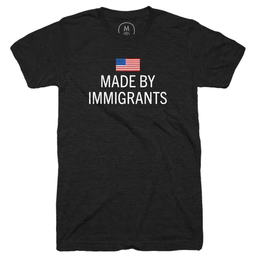 Made by immigrants.