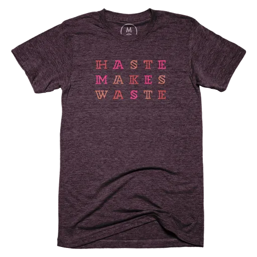 Haste Makes Waste